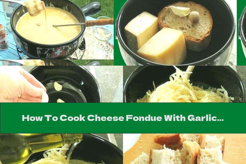 How To Cook Cheese Fondue With Garlic And White Wine - Recipe
