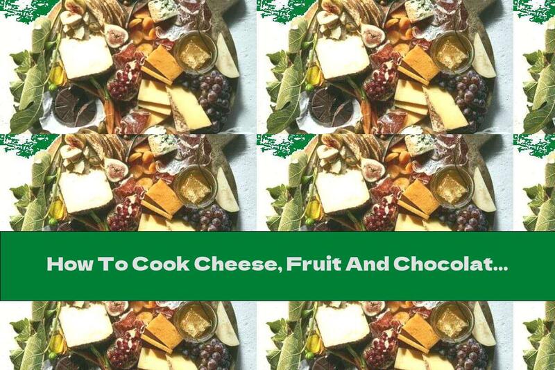 How To Cook Cheese, Fruit And Chocolate On A Wooden Plate - Recipe