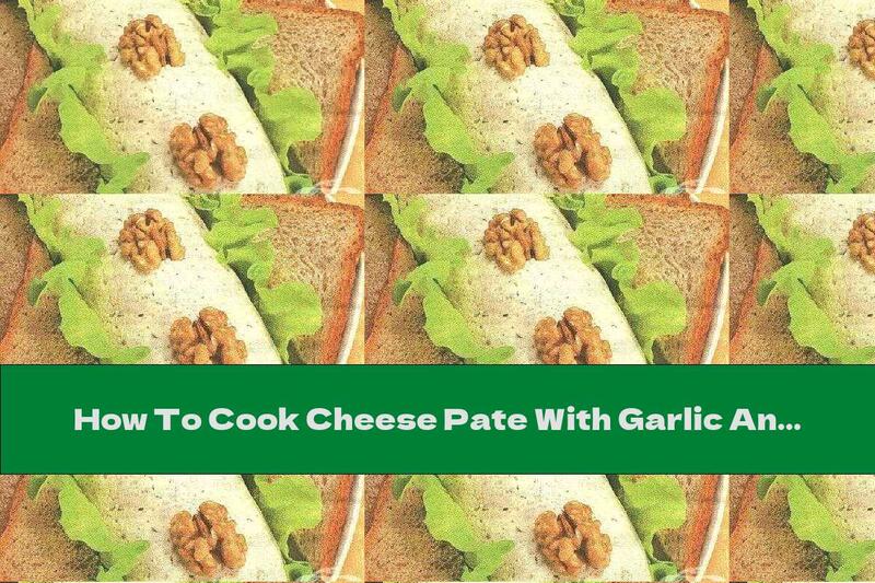 How To Cook Cheese Pate With Garlic And Walnuts - Recipe
