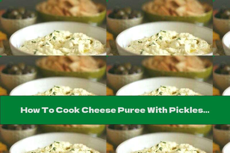 How To Cook Cheese Puree With Pickles And Onions - Recipe
