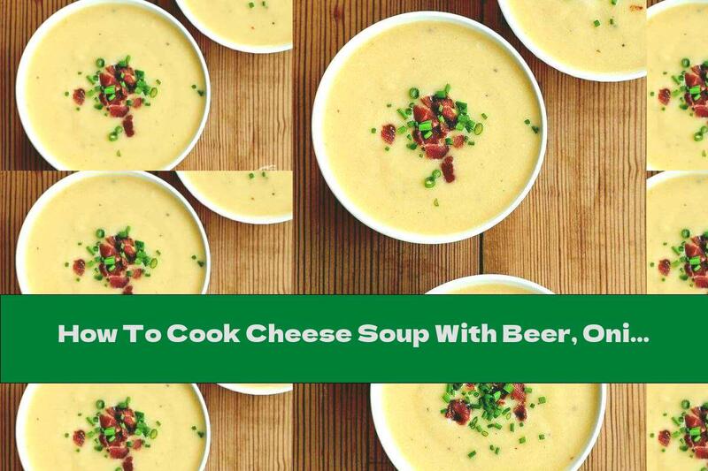 How To Cook Cheese Soup With Beer, Onion And Garlic - Recipe