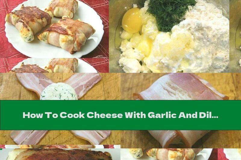 How To Cook Cheese With Garlic And Dill In Bacon - Recipe