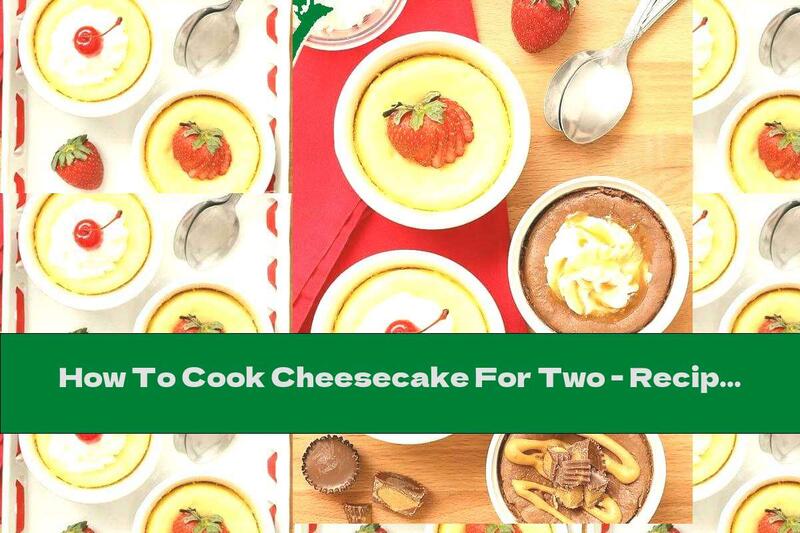How To Cook Cheesecake For Two - Recipe