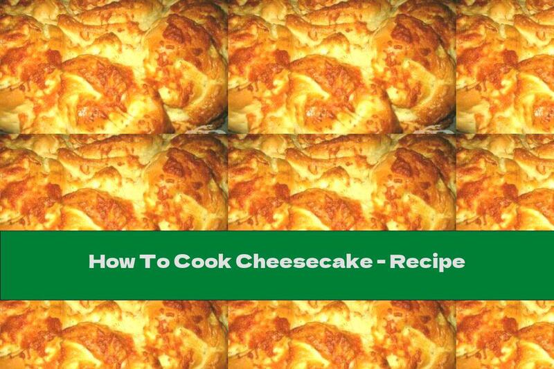 How To Cook Cheesecake - Recipe