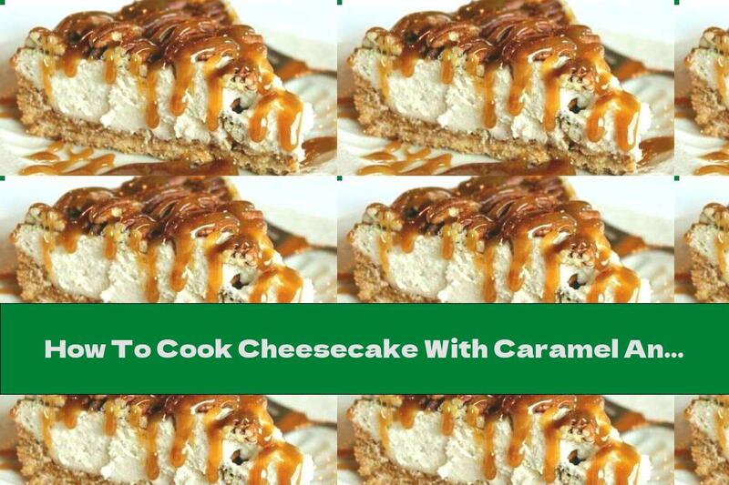 How To Cook Cheesecake With Caramel And Walnuts - Recipe