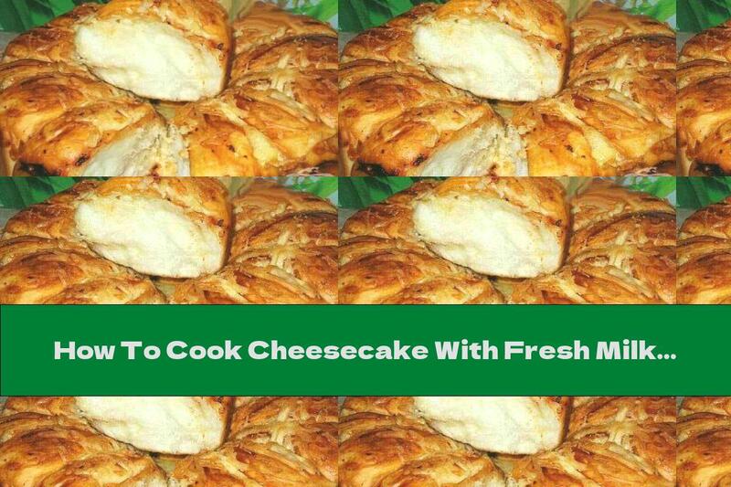 How To Cook Cheesecake With Fresh Milk, Butter And Eggs - Recipe
