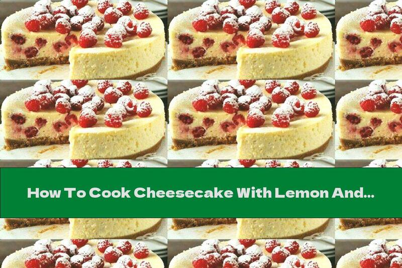 How To Cook Cheesecake With Lemon And Raspberries - Recipe