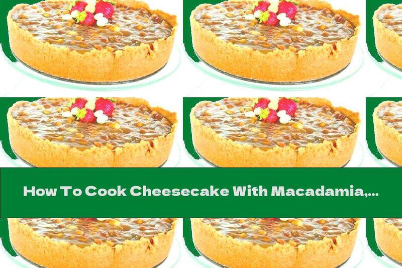 How To Cook Cheesecake With Macadamia, Caramel And Strawberries - Recipe