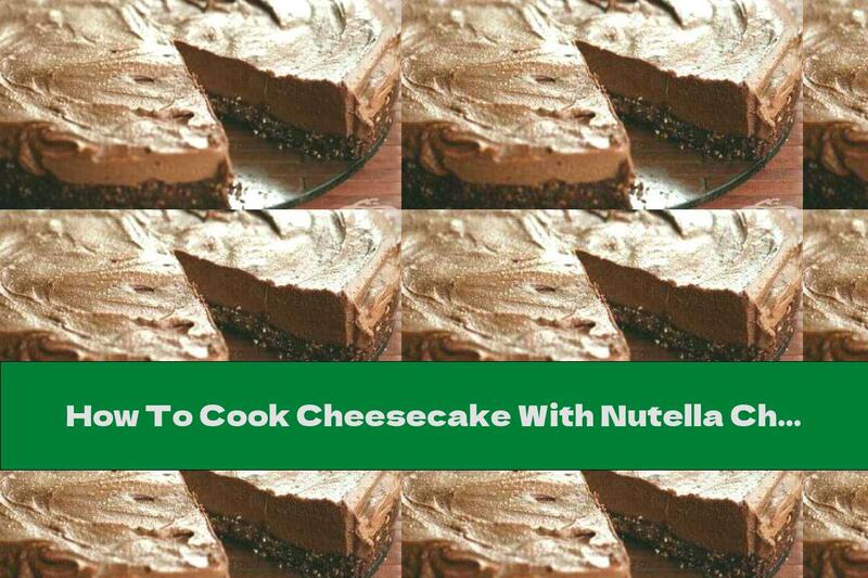 How To Cook Cheesecake With Nutella Chocolate Paste (without Baking) - Recipe