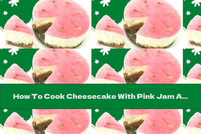 How To Cook Cheesecake With Pink Jam And Rose Jelly - Recipe