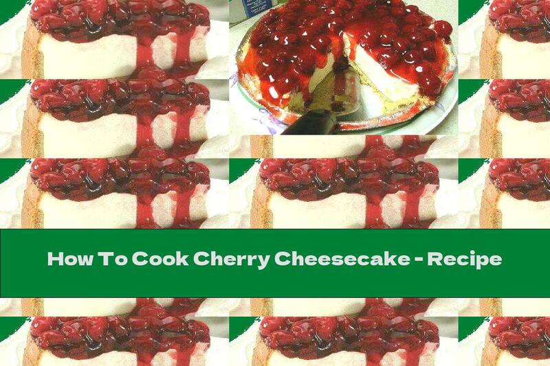 How To Cook Cherry Cheesecake - Recipe