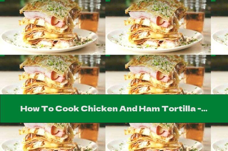 How To Cook Chicken And Ham Tortilla - Recipe