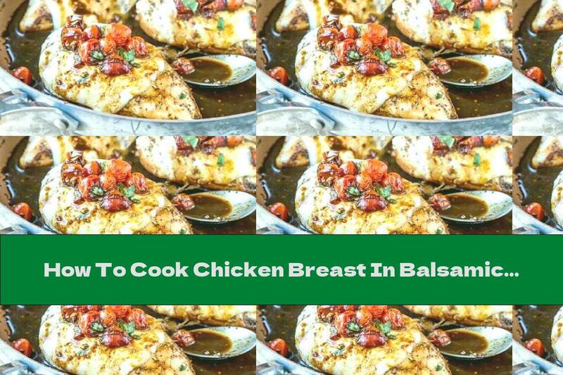 How To Cook Chicken Breast In Balsamic Sauce With Tomatoes And Mozzarella - Recipe