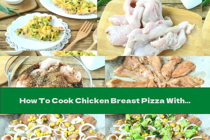 How To Cook Chicken Breast Pizza With Broccoli, Corn And Cheese - Recipe