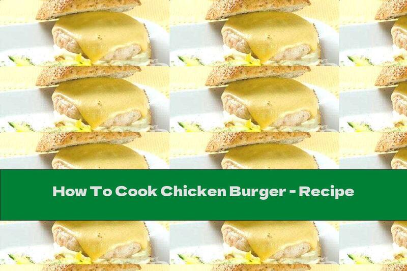 How To Cook Chicken Burger - Recipe