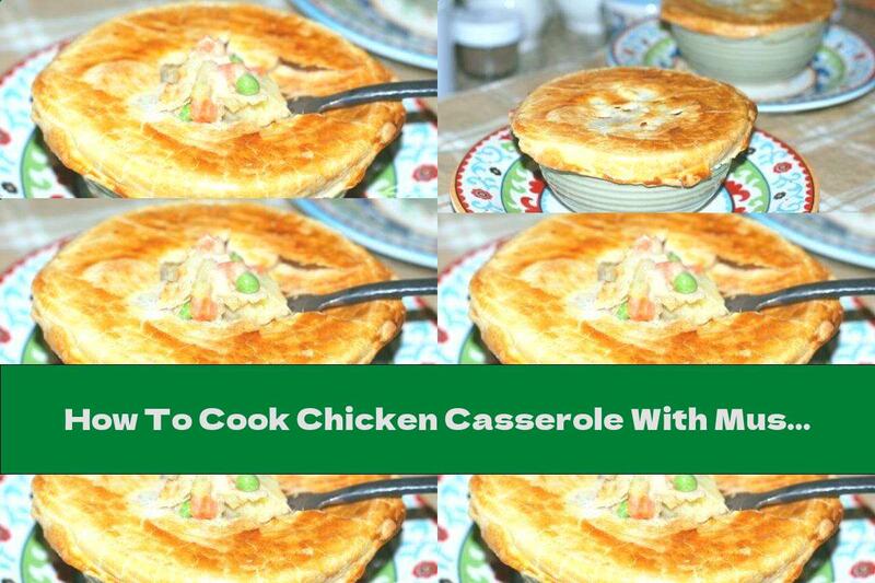 How To Cook Chicken Casserole With Mushrooms And Vegetables Sealed With Puff Pastry - Recipe