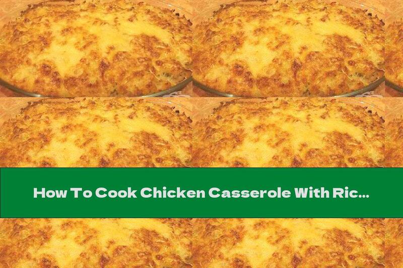 How To Cook Chicken Casserole With Rice And Béchamel Sauce With Yellow Cheese - Recipe