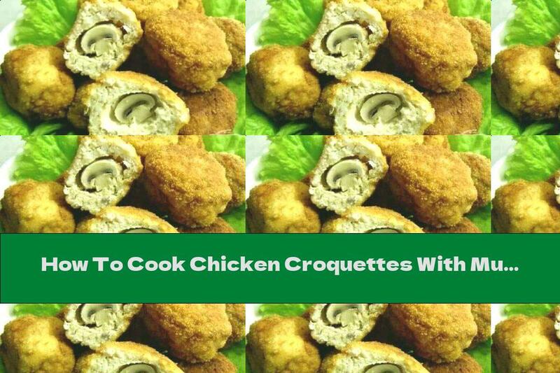 How To Cook Chicken Croquettes With Mushroom Stuffing - Recipe