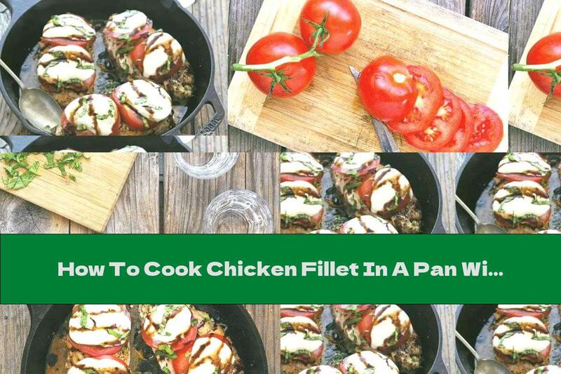 How To Cook Chicken Fillet In A Pan With Tomatoes And Mozzarella - Recipe
