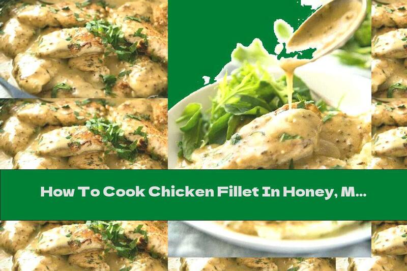 How To Cook Chicken Fillet In Honey, Mustard And Garlic Sauce - Recipe