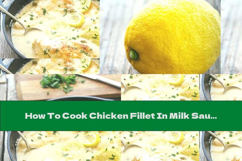 How To Cook Chicken Fillet In Milk Sauce With Lemon And Capers - Recipe