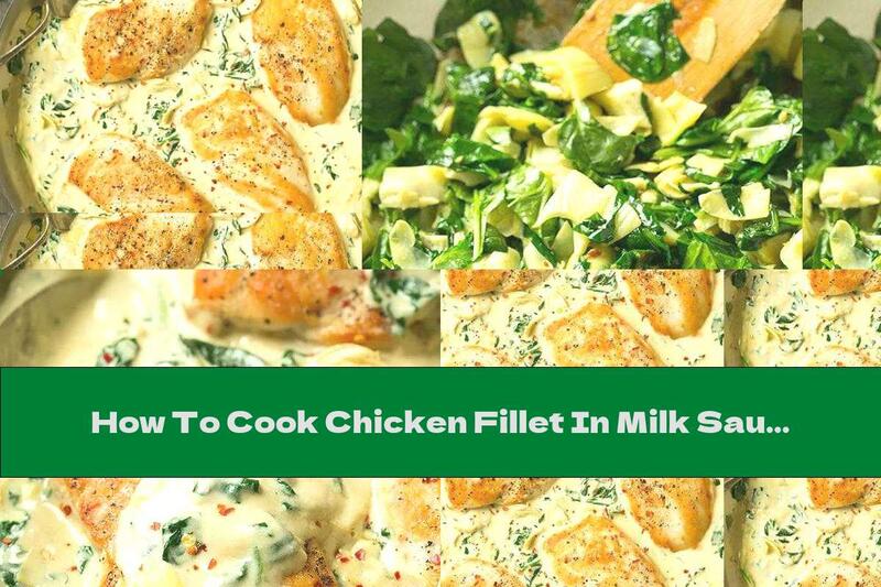 How To Cook Chicken Fillet In Milk Sauce With Spinach And Garlic - Recipe