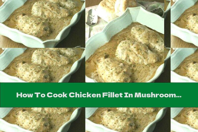 How To Cook Chicken Fillet In Mushroom Sauce - Recipe