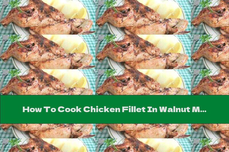How To Cook Chicken Fillet In Walnut Marinade And Garnish Of Boiled Potatoes - Recipe