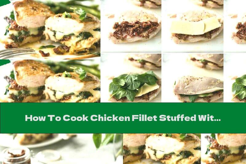 How To Cook Chicken Fillet Stuffed With Dried Tomatoes, Cheese And Spinach - Recipe