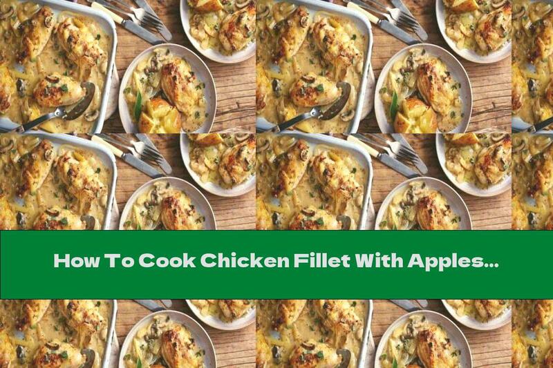 How To Cook Chicken Fillet With Apples And Cheese Sauce - Recipe