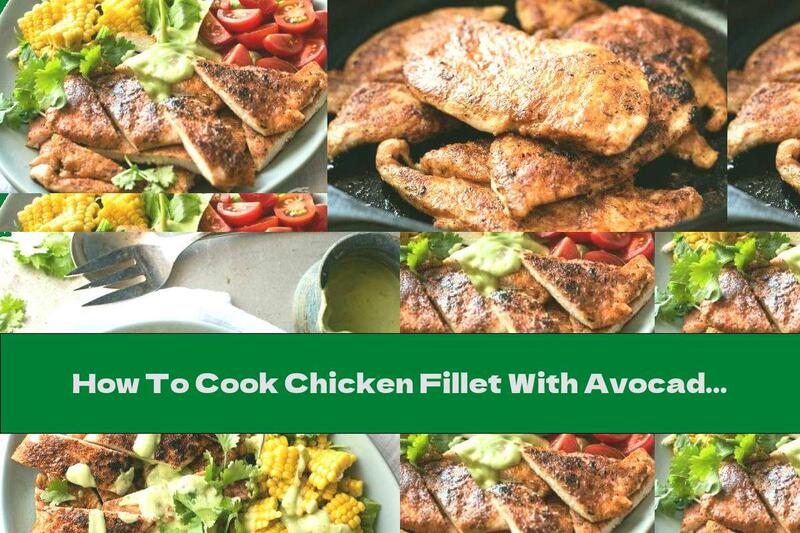 How To Cook Chicken Fillet With Avocado Sauce - Recipe