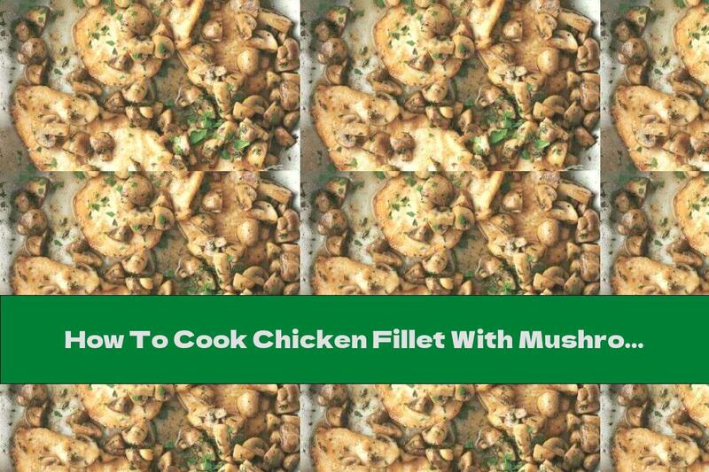 How To Cook Chicken Fillet With Mushrooms And White Wine - Recipe