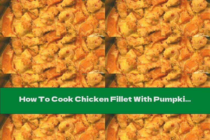How To Cook Chicken Fillet With Pumpkin In Cream Sauce In The Oven - Recipe