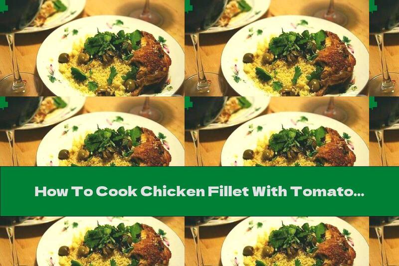 How To Cook Chicken Fillet With Tomatoes, Olives And White Wine - Recipe