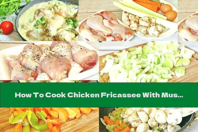 How To Cook Chicken Fricassee With Mushrooms And Vegetables - Recipe