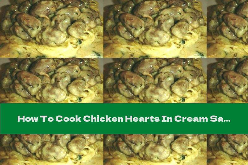 How To Cook Chicken Hearts In Cream Sauce With Melted Cheese - Recipe