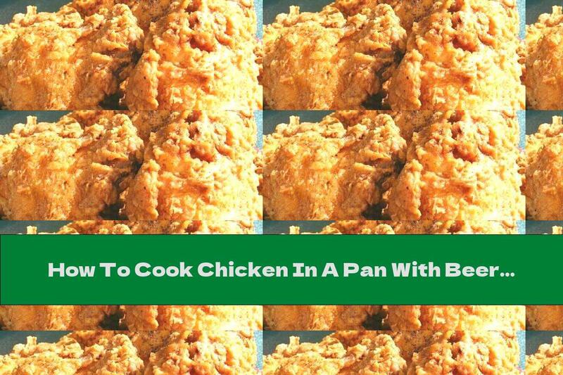How To Cook Chicken In A Pan With Beer And Spices - Recipe