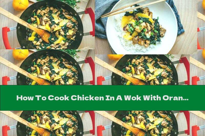 How To Cook Chicken In A Wok With Oranges And Kale - Recipe