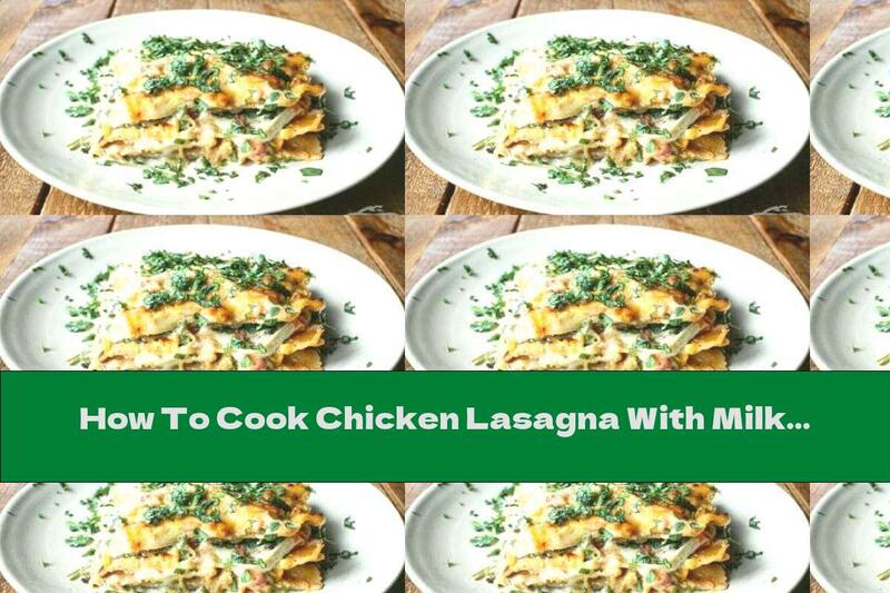 How To Cook Chicken Lasagna With Milk Sauce And Pickles - Recipe