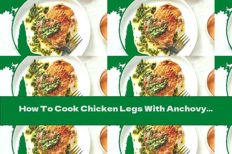 How To Cook Chicken Legs With Anchovy Pesto And Green Onions - Recipe