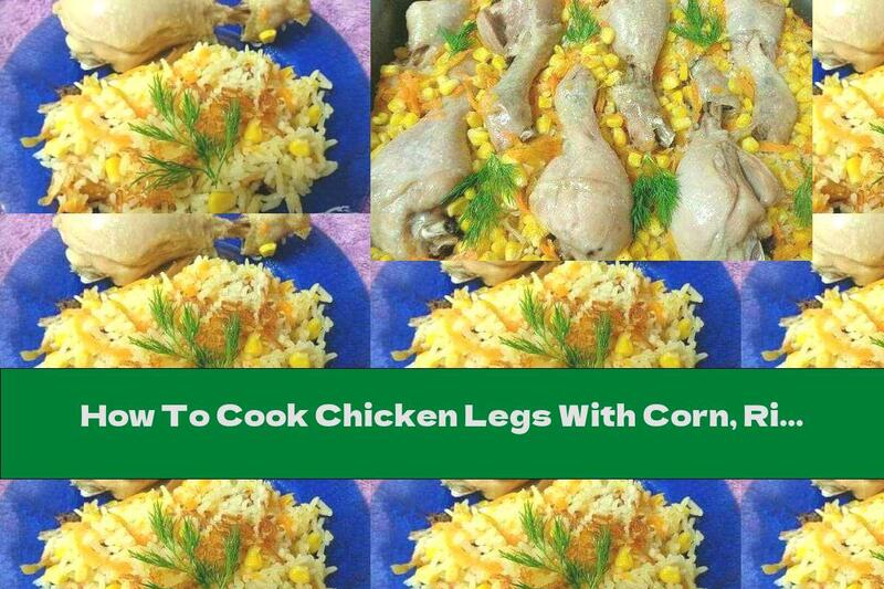 How To Cook Chicken Legs With Corn, Rice And Carrots - Recipe
