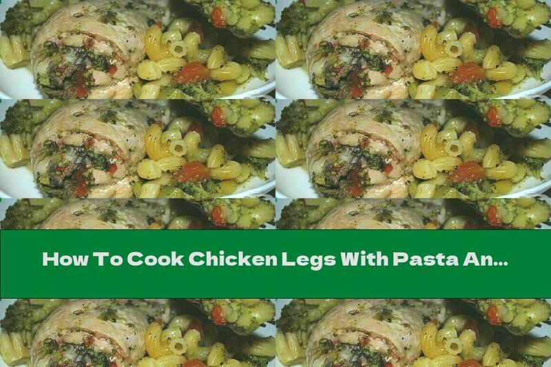 How To Cook Chicken Legs With Pasta And Vegetables - Recipe