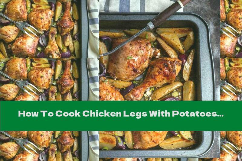 How To Cook Chicken Legs With Potatoes, Garlic And Onions - Recipe