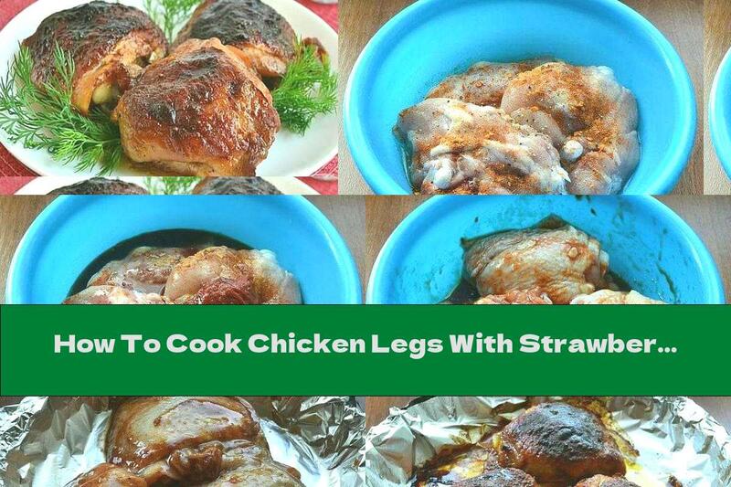 How To Cook Chicken Legs With Strawberry Marinade (in The Oven) - Recipe