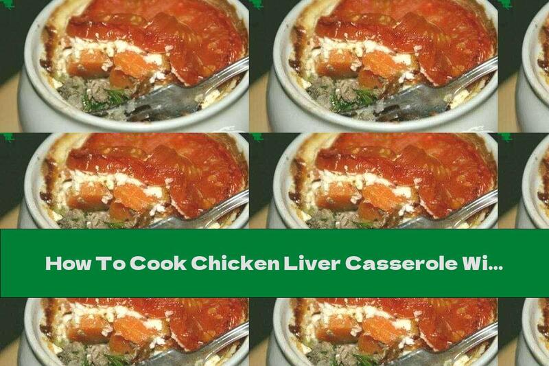 How To Cook Chicken Liver Casserole With Vegetables And Wine - Recipe