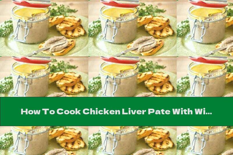 How To Cook Chicken Liver Pate With Wine And Garlic - Recipe
