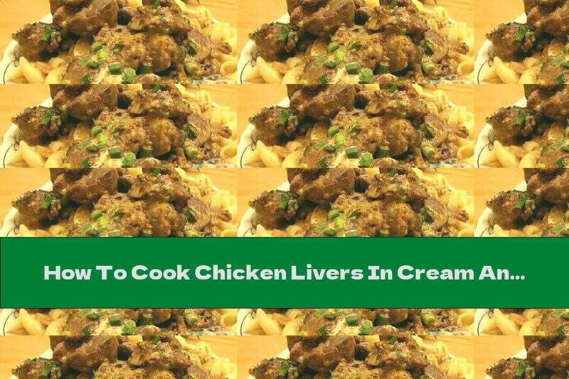 How To Cook Chicken Livers In Cream And Mayonnaise Sauce - Recipe