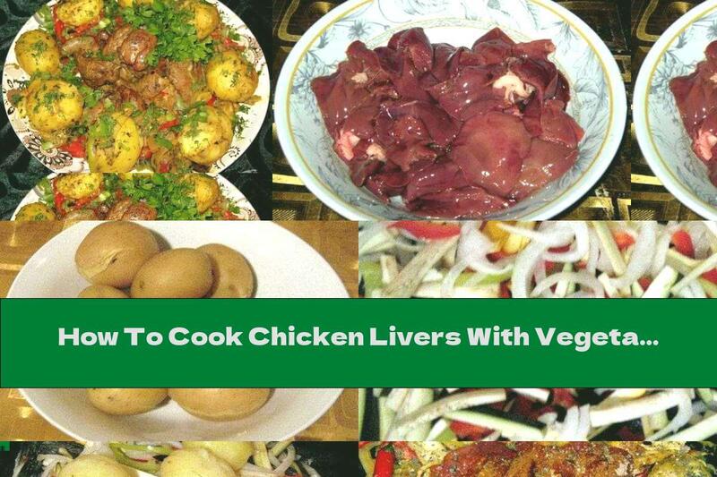 How To Cook Chicken Livers With Vegetables In The Oven - Recipe