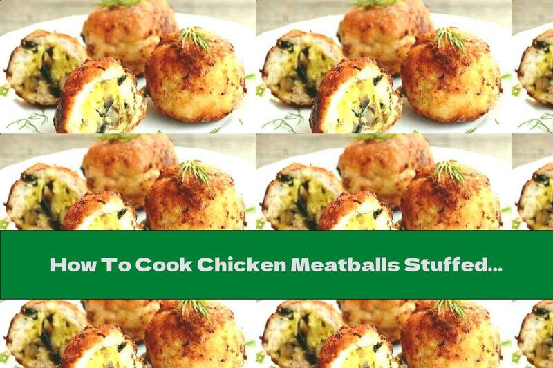 How To Cook Chicken Meatballs Stuffed With Mushrooms And Cheese - Recipe