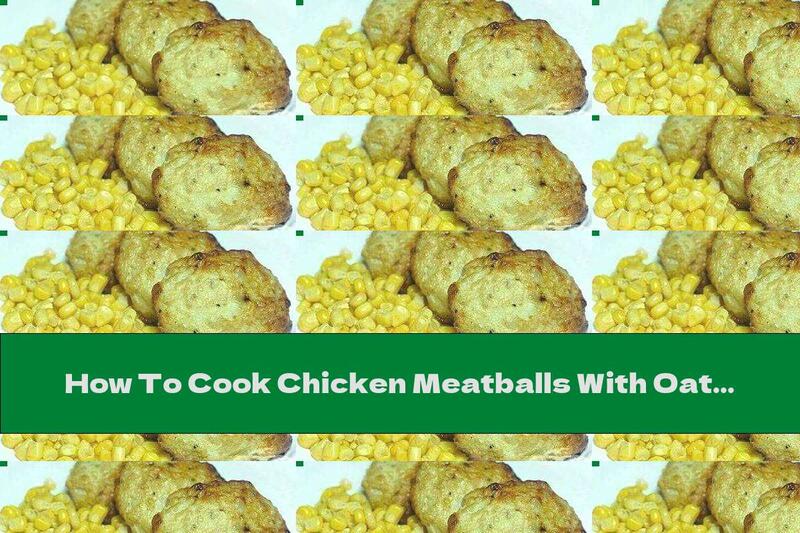 How To Cook Chicken Meatballs With Oatmeal - Recipe